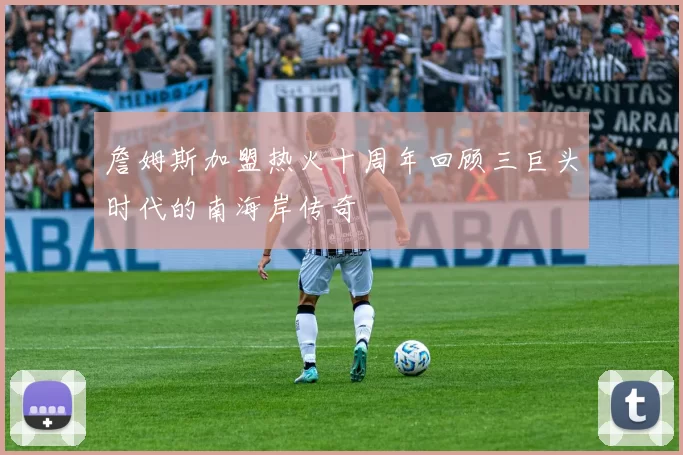 詹姆斯加盟热火十周年回顾三巨头时代的南海岸传奇