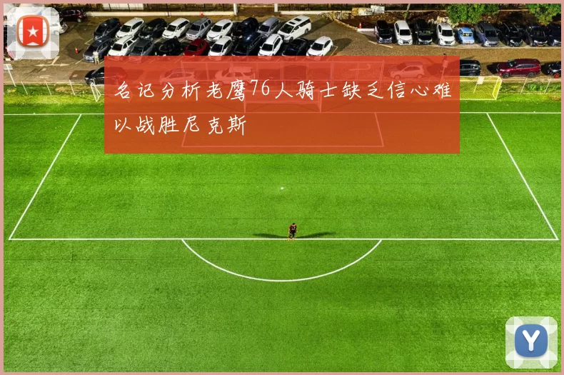 名记分析老鹰76人骑士缺乏信心难以战胜尼克斯