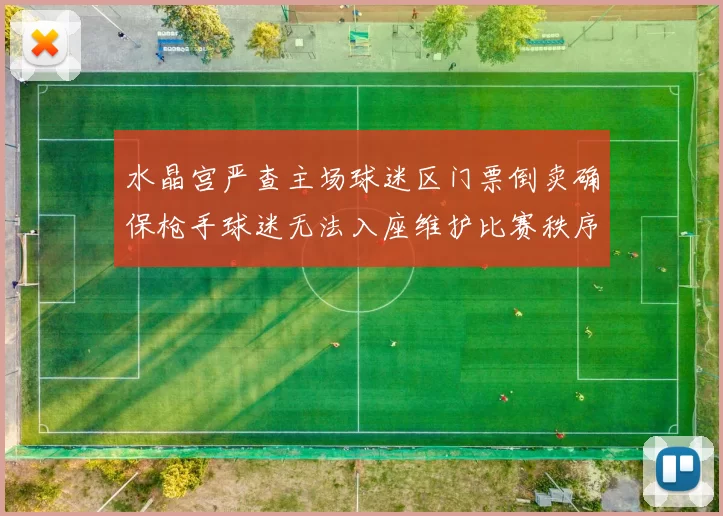 水晶宫严查主场球迷区门票倒卖确保枪手球迷无法入座维护比赛秩序