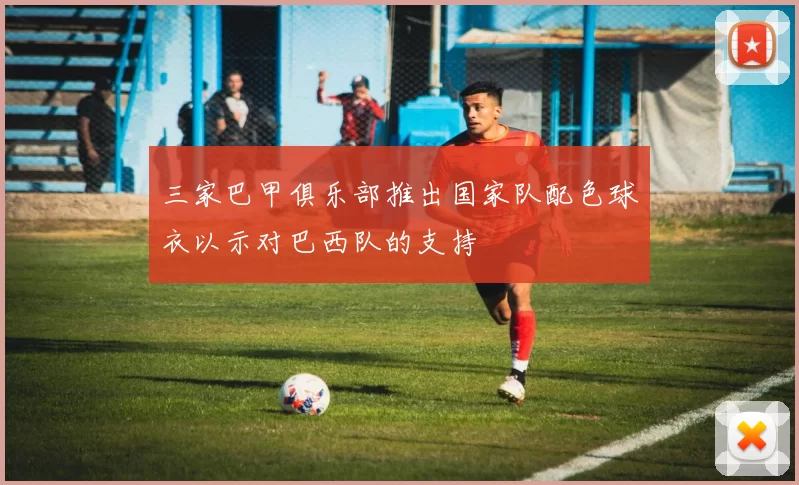 三家巴甲俱乐部推出国家队配色球衣以示对巴西队的支持